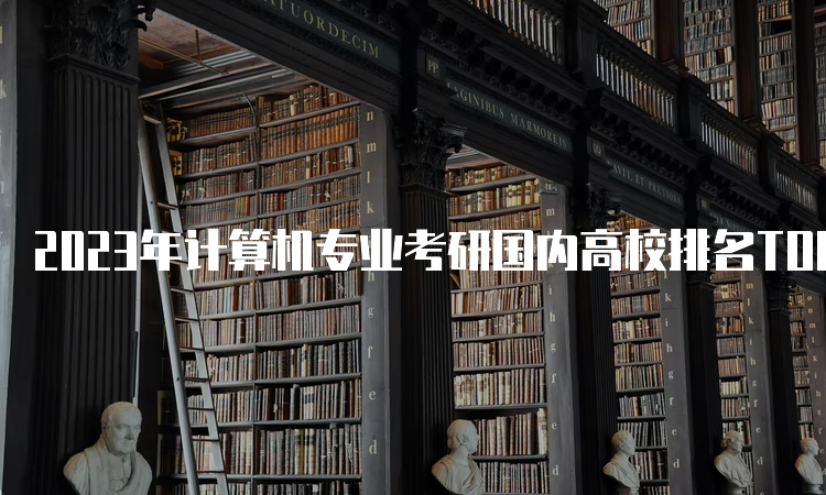考研计算机专业排名靠前院校：清华北大等多所高校实力展示